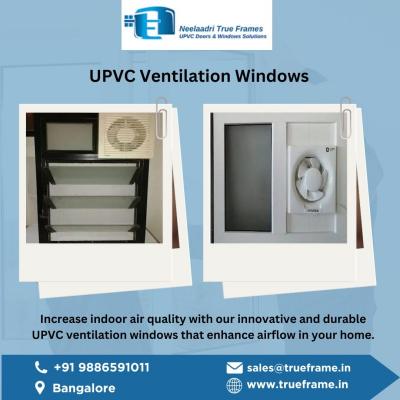 Neelaadri True Frame | UPVC Ventilators windows Supplier in Bangalore - Bangalore Interior Designing