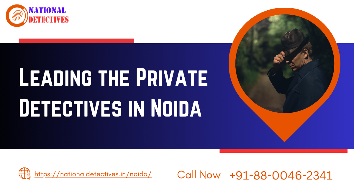 Best detective Agency in Noida | Trusted and Confidential Investigation services 