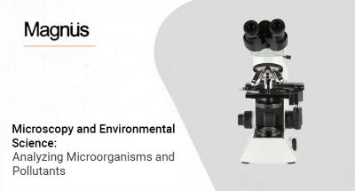 Now Let's Analyzing Microorganisms & Pollutants with Magnus Microscopes