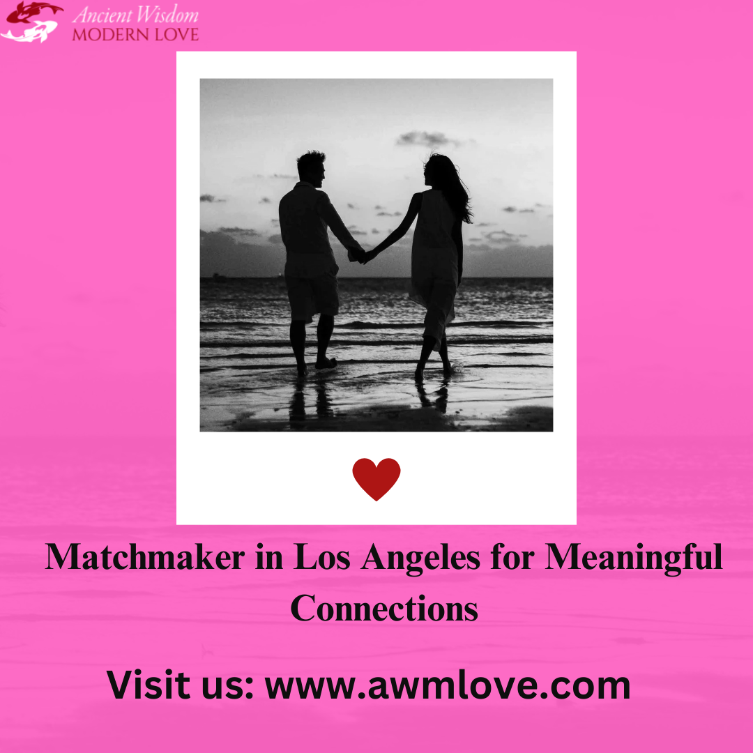 Find Your Ideal Partner with a Premier Matchmaker in Los Angeles