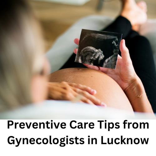 Preventive Care Tips from Gynecologists in Lucknow