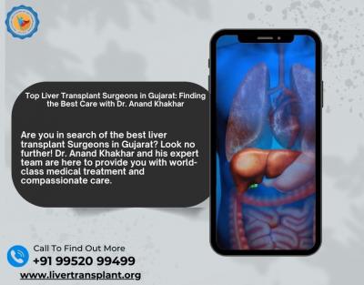 Top Liver Transplant Surgeons in Gujarat: Finding the Best Care with Dr. Anand Khakhar