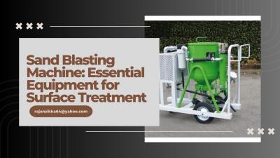 Sand Blasting Machine: Essential Equipment for Surface Treatment