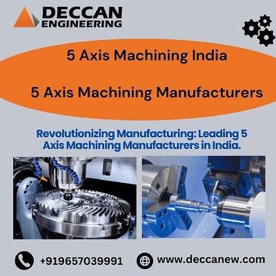  Advanced 5 Axis Machining Manufacturers in India.