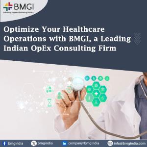 Optimize Your Healthcare Operations with BMGI, a Leading Indian OpEx Consulting Firm