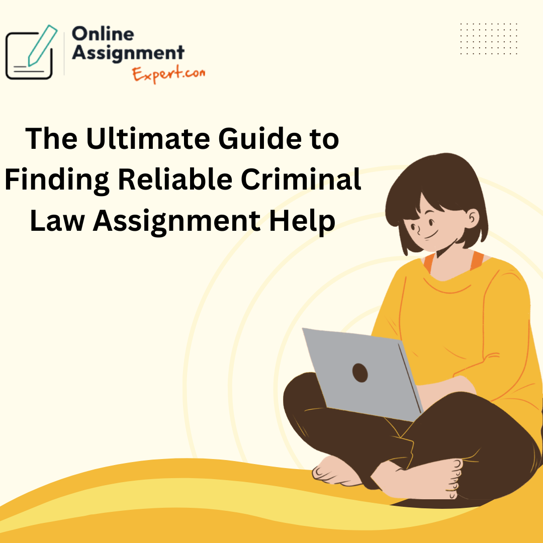 The Ultimate Guide to Finding Reliable Criminal Law Assignment Help