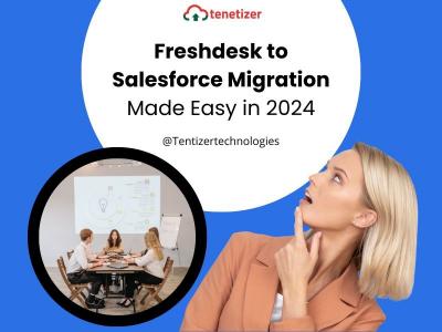 Upgrade to Salesforce: Seamless Freshdesk to Salesforce Migration Services - Tenetizer