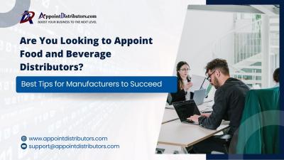 Are You Looking to Appoint Food and Beverage Distributors? Best Tips for Manufacturers to Succeed