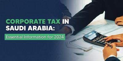 Corporate Tax in KSA: Everything You Need to Know in 2024