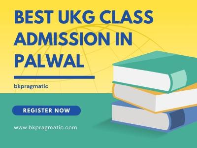 Best UKG Class Admission in Palwal - bkpragmatic