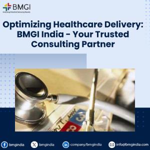 Optimizing Healthcare Delivery: BMGI India - Your Trusted Consulting Partner