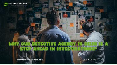 Why Our Detective Agency in Delhi is a Step Ahead in Investigations?