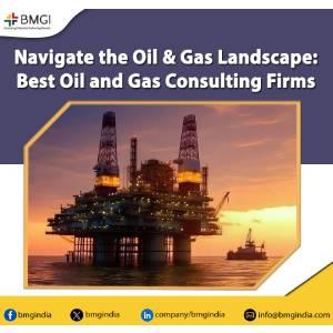 Navigate the Oil & Gas Landscape: Best Oil and Gas Consulting Firms