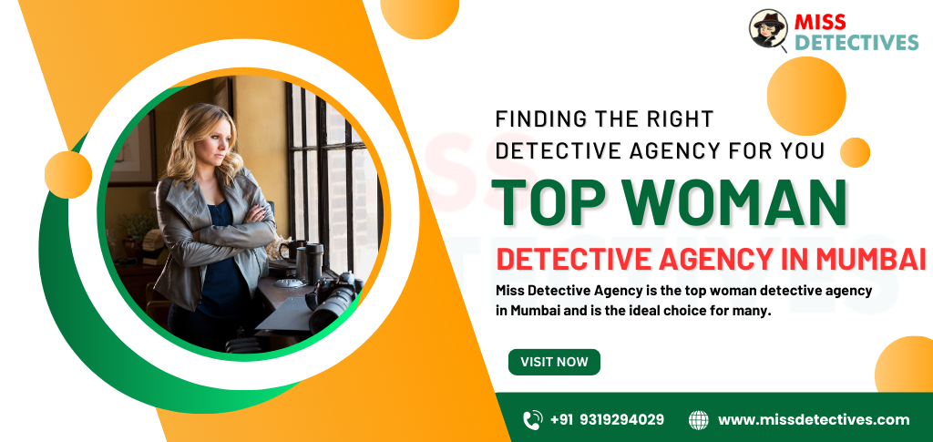 FINDING THE RIGHT DETECTIVE AGENCY FOR YOU: WHY THE TOP WOMAN DETECTIVE AGENCY IN MUMBAI IS THE BEST