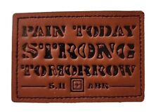 5.11 TACTICAL LEATHER PATCH “PAIN TODAY STRONG TOMORROW” - BRAND NEW & RARE