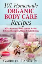 Organic Body Care: 101 Homemade Beauty Products Recipes