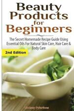 Beauty Products For Beginners: The Secret Homemade Recipe Guide Using Essen...