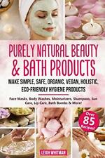 Purely Natural Beauty & Bath Products: Make Simple, Safe, Organi