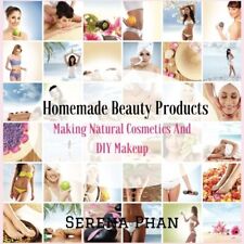 HOMEMADE BEAUTY PRODUCTS: MAKING NATURAL COSMETICS AND DIY By Serena Phan *NEW*