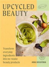 Upcycled Beauty: Transform Everyday Ingredients Into No-Waste Beauty Products (H