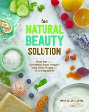 The Natural Beauty Solution: Break Free from Commerical Beauty Products Using...