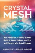 Crystal Mesh: How Addiction to Money Turned Medical Device Makers, the FDA, and - Sparks - US