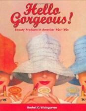 Hello Gorgeous!: Beauty Products in America, '40s-'60s by Rachel C. Weingarten,