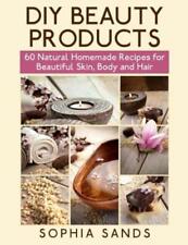 Diy Beauty Products: : 60 Natural Homemade Recipes For Beautiful Skin, Body...