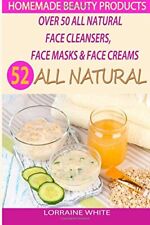 Homemade Beauty Products : Over 50 All Natural Recipes For Face