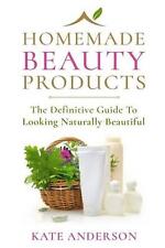 Homemade Beauty Products: The Definitive Guide To Looking Naturally Beautiful by