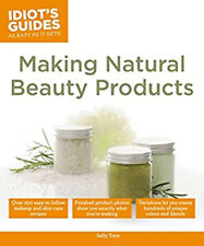 Making Natural Beauty Products : Over 250 Easy-To-Follow Makeup a